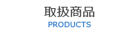 取扱商品 PRODUCTS