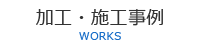 加工・施工事例 WORKS
